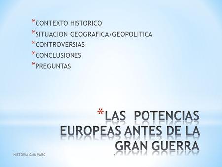 * CONTEXTO HISTORICO * SITUACION GEOGRAFICA/GEOPOLITICA * CONTROVERSIAS * CONCLUSIONES * PREGUNTAS HISTORIA CMU 9ABC 1.