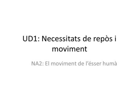 UD1: Necessitats de repòs i moviment NA2: El moviment de l’ésser humà.