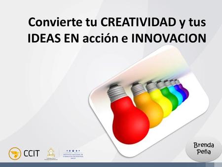 Convierte tu CREATIVIDAD y tus IDEAS EN acción e INNOVACION Brenda Peña.