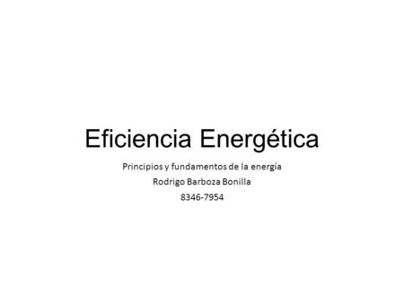 Eficiencia Energética Principios y fundamentos de la energía Rodrigo Barboza Bonilla