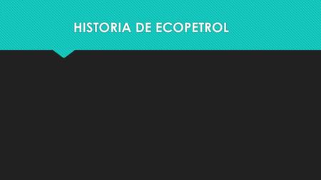 HISTORIA DE ECOPETROL.