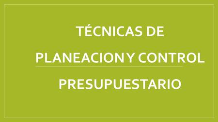 TÉCNICAS DE PLANEACION Y CONTROL PRESUPUESTARIO. CONTROL PRESUPUESTARIO Dentro de las principales funciones de la contraloría en la organización la planeación.