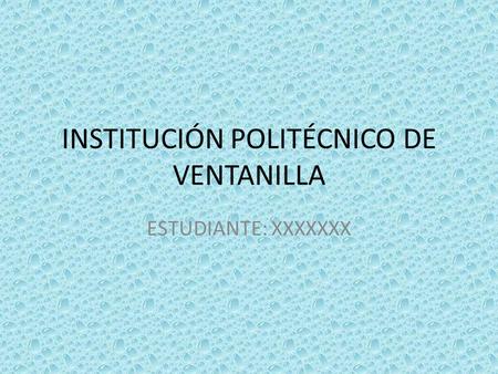 INSTITUCIÓN POLITÉCNICO DE VENTANILLA ESTUDIANTE: XXXXXXX.