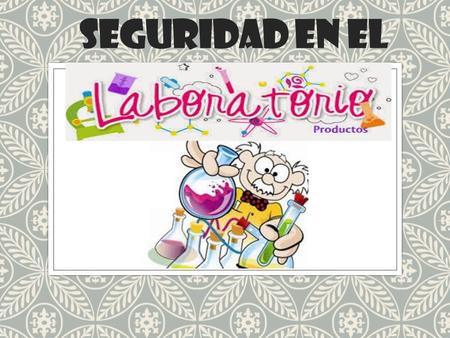 SEGURIDAD EN EL. Normas del laboratorio ◦ La manera de aprender es hacer personalmente los trabajos prácticos; sea en el aula o, en talleres y laboratorios.