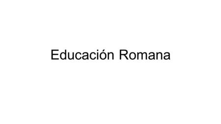 Educación Romana. Aprendían… entre los 7 y los 13.
