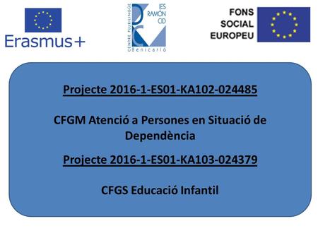 Projecte ES01-KA CFGM Atenció a Persones en Situació de Dependència Projecte ES01-KA CFGS Educació Infantil.