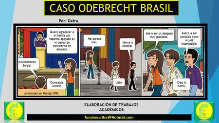 CASO ODEBRECHT BRASIL ELABORACIÓN DE TRABAJOS ACADÉMICOS Por: Dafra.