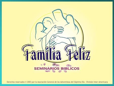 1. Seminario ¡Todo matrimonio necesita ayuda! Cuatro Grandes Secretos de una Familia Feliz.