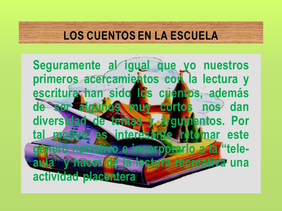 LOS CUENTOS EN LA ESCUELA Seguramente al igual que yo nuestros primeros  acercamientos con la lectura y escritura han sido los cuentos, además de  ser algunos. - ppt descargar