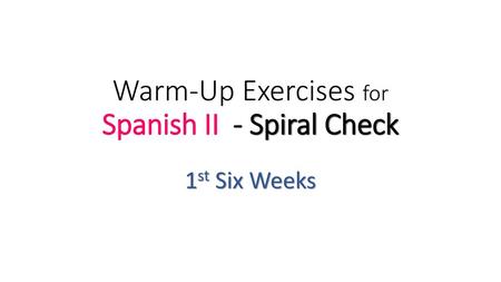 Warm-Up Exercises for Spanish II - Spiral Check