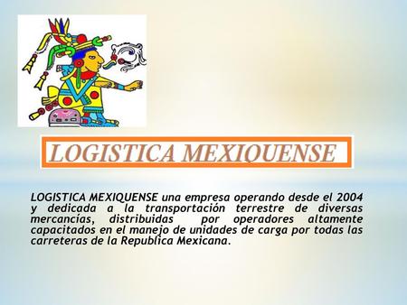 LOGISTICA MEXIQUENSE una empresa operando desde el 2004 y dedicada a la transportación terrestre de diversas mercancías, distribuidas por operadores.