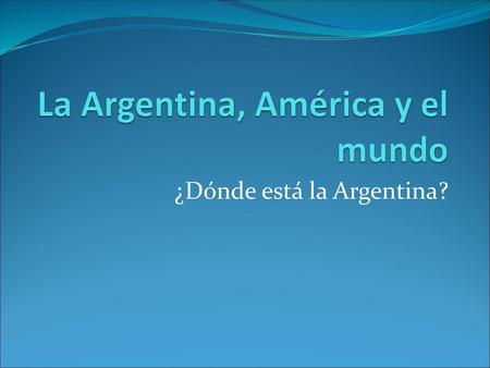 La Argentina, América y el mundo