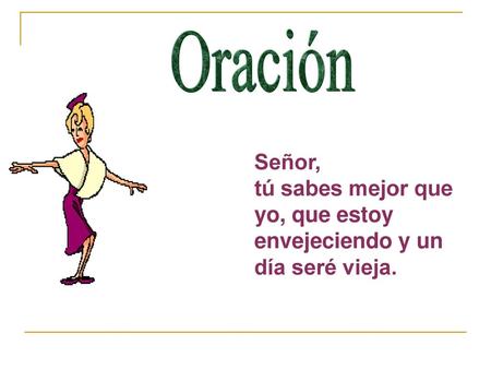 Oración Señor, tú sabes mejor que yo, que estoy envejeciendo y un