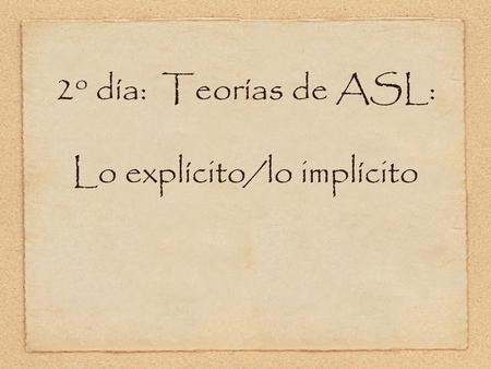 2o día: Teorías de ASL: Lo explícito/lo implícito