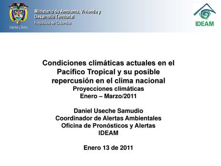 Condiciones climáticas actuales en el Pacífico Tropical y su posible repercusión en el clima nacional Proyecciones climáticas Enero – Marzo/2011 Daniel.