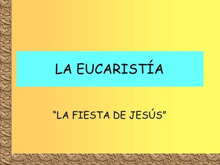 LA EUCARISTÍA “LA FIESTA DE JESÚS”.