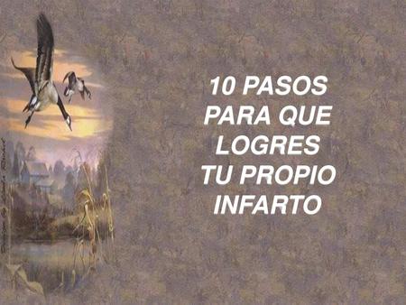 10 PASOS PARA QUE LOGRES TU PROPIO INFARTO