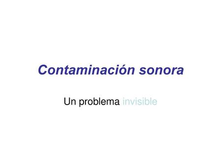 Contaminación sonora Un problema invisible.