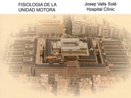 FISIOLOGIA DE LA UNIDAD MOTORA Josep Valls Solé Hospital Clínic.