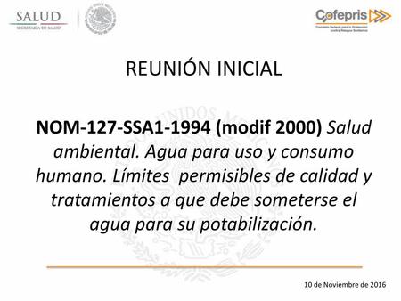 REUNIÓN INICIAL NOM-127-SSA1-1994 (modif 2000) Salud ambiental. Agua para uso y consumo humano. Límites permisibles de calidad y tratamientos a que.