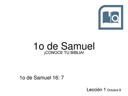 1o de Samuel ¡CONOCE TU BIBLIA! 1o de Samuel 16: 7 Lección 1 Octubre 8.