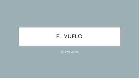 El Vuelo By: Will Lewko.