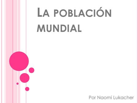 La población mundial Por Naomi Lukacher.