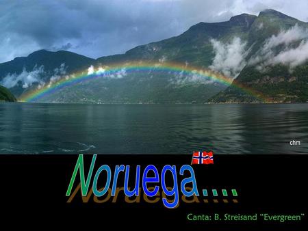 Noruega.... Canta: B. Streisand “Evergreen”.