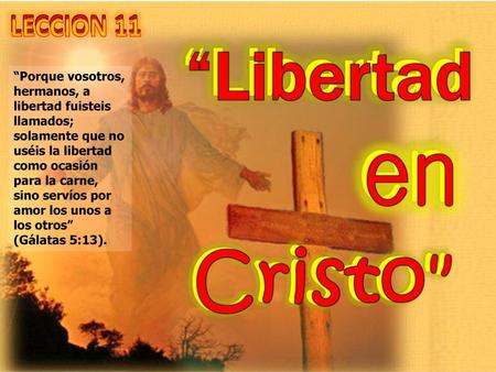 “Porque vosotros, hermanos, a libertad fuisteis llamados; solamente que no uséis la libertad como ocasión para la carne, sino servíos por amor los unos.