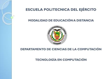 ESCUELA POLITECNICA DEL EJÉRCITO MODALIDAD DE EDUCACIÓN A DISTANCIA DEPARTAMENTO DE CIENCIAS DE LA COMPUTACIÓN TECNOLOGÍA EN COMPUTACIÓN.