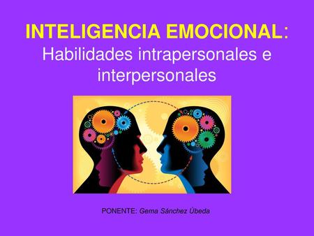 INTELIGENCIA EMOCIONAL: Habilidades intrapersonales e interpersonales