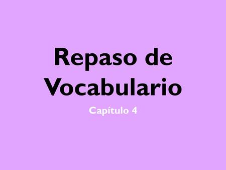 Repaso de Vocabulario Capítulo 4.