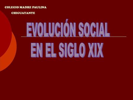 COLEGIO MADRE PAULINA CHIGUAYANTE EVOLUCIÓN SOCIAL EN EL SIGLO XIX.