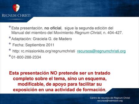 Esta presentación, no oficial, sigue la segunda edición del Manual del miembro del Movimiento Regnum Christi, n. 404-427. Adaptación: Graciela G. de.