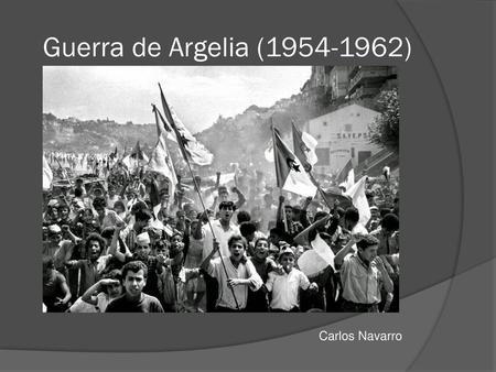 Guerra de Argelia (1954-1962) Carlos Navarro.