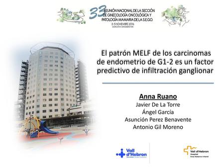 El patrón MELF de los carcinomas de endometrio de G1-2 es un factor predictivo de infiltración ganglionar Anna Ruano Javier De La Torre Ángel García.