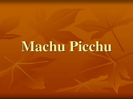 Machu Picchu.