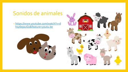 Sonidos de animales https://www.youtube.com/watch?v=d hsy6epaJGs&feature=youtu.be.