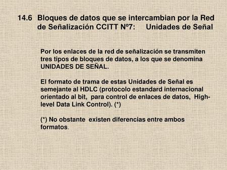 14.6	Bloques de datos que se intercambian por la Red de Señalización CCITT Nº7: Unidades de Señal Por los enlaces de la red de señalización se transmiten.
