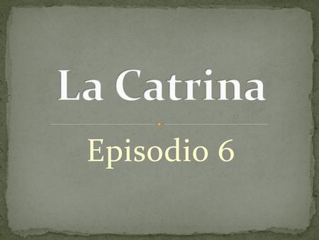La Catrina Episodio 6.