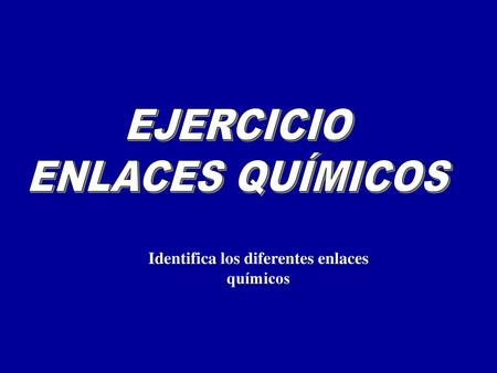 Identifica los diferentes enlaces químicos