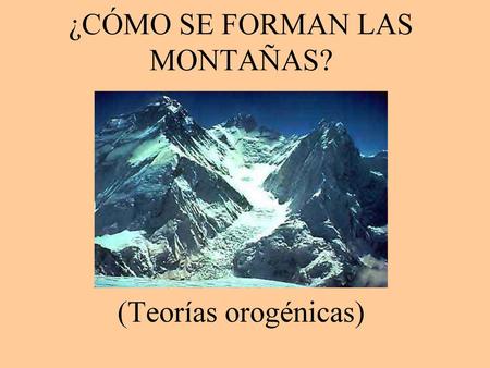 ¿CÓMO SE FORMAN LAS MONTAÑAS? (Teorías orogénicas)