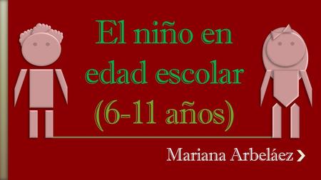 El niño en edad escolar (6-11 años) Mariana Arbeláez.
