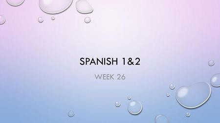 Spanish 1&2 Week 26.