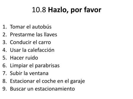 10.8 Hazlo, por favor Tomar el autobús Prestarme las llaves