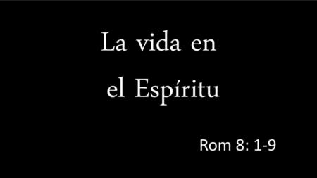 La vida en el Espíritu Rom 8: 1-9.