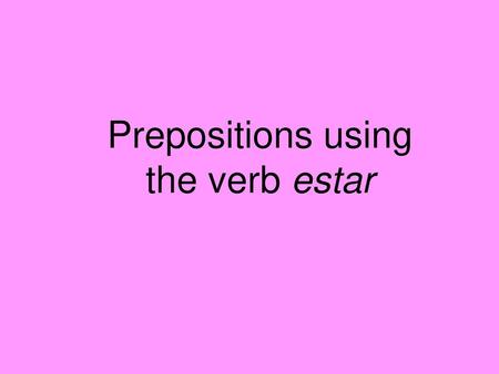 Prepositions using the verb estar