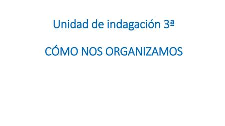 Unidad de indagación 3ª CÓMO NOS ORGANIZAMOS