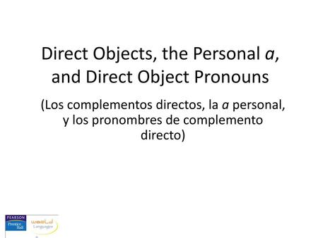 Direct Objects, the Personal a, and Direct Object Pronouns