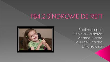 F84.2 SÍNDROME DE RETT Realizado por: Daniela Calderón Andrea Castro